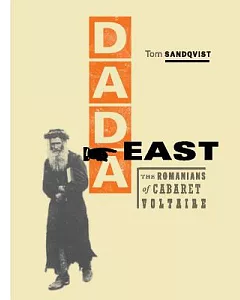 Dada East: The Romanians Of Cabaret Voltaire
