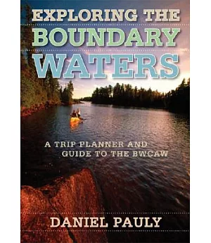 Exploring the Boundary Waters: A Trip Planner And Guide To The BWCAW
