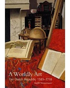 A Worldly Art: The Dutch Republic, 1585-1718