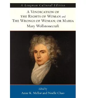 A Vindication of the Rights of Woman and The Wrongs of Woman, or Maria: A Longman Cultural Edition