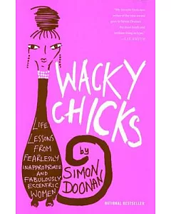 Wacky Chicks: Life Lessons From Fearlessly Inappropriate And Fabulously Eccentric Women