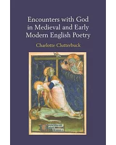 Encounters With God In Medieval And Early Modern English Poetry