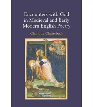 Encounters With God In Medieval And Early Modern English Poetry