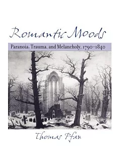 Romantic Moods: Paranoia, Trauma, And Melancholy, 1790-1840