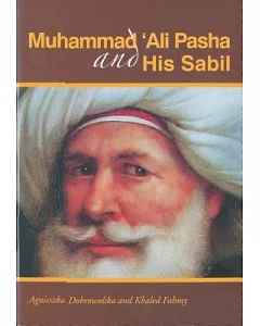 Muhammad ’Ali Pasha And His Sabil: A Guide to the Permanent Exhibition in the Sabil Muhammad ’Ali Pasha in al-Aqqadin, Cairo