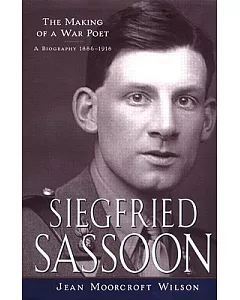 Siegfried Sassoon: The Making Of A War Poet, A Biography (1886-1918)