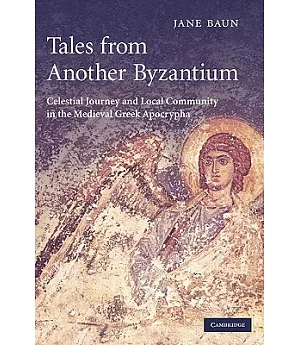 Tales From Another Byzantium: Celestial Journey And Local Community In The Medieval Greek Apocrypha