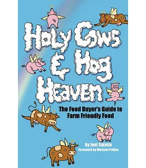 Holy Cows And Hog Heaven: The Food Buyer’s Guide To Farm Friendly Food