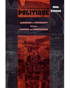 Politique: Languages of Statecraft Between Chaucer and Shakespeare