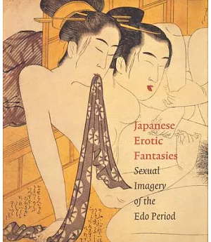 Japanese Erotic Fantasies: Sexual Imagery Of The Edo Period