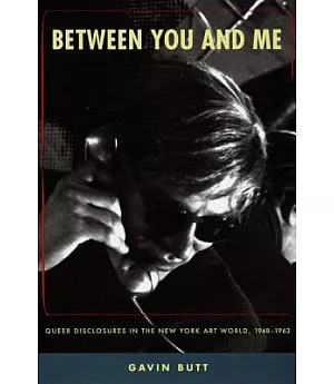 Between You And Me: Queer Disclosures in the New York Art World, 1948-1963
