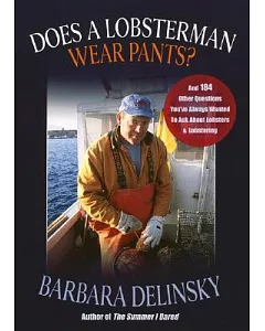 Does A Lobsterman Wear Pants?: And 184 Other Questions You’ve Always Wanted To Ask About Lobsters And Lobstering