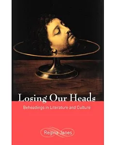 Losing Our Heads: Beheadings In Literature And Culture