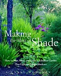 Making The Most Of Shade: How To Plan, Plant, And Grow A Fabulous Garden That Lightens The Shadows