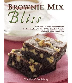 Brownie Mix Bliss: More Than 175 Very Chocolate Recipes For Brownies, Bars, Cookies And Other Decadent Desserts Made With Boxed