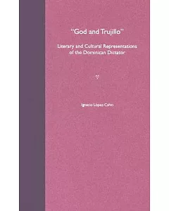 God And Trujillo: Literary And Cultural Representations Of The Dominican Dictator