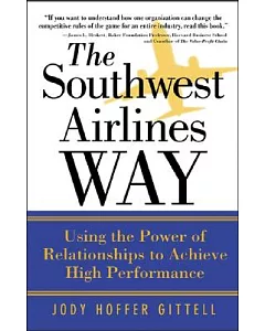 The Southwest Airlines Way: Using The Power Of Relationships To Achieve High Performance