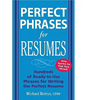 Perfect Phrases For Resumes: Hundreds Of Ready-To-Use Phrases To Write The Perfect Resume