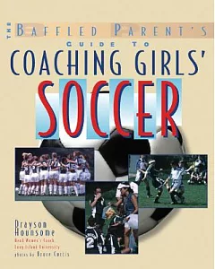 The Baffled Parent’s Guide to Coaching Girls’ Soccer