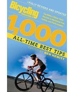 Bicycling Magazine’s 1,000 All-time Best Tips: Top Riders Share Their Secrets To Maximize Fun, Safety, And Performance