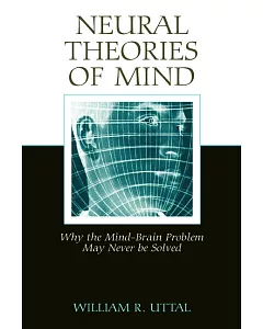 Neural Theories Of Mind: Why The Mind-Brain Problem May Never Be Solved