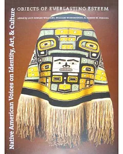 Native American Voices On Identity, Art, And Culture: Objects Of Everlasting Esteem