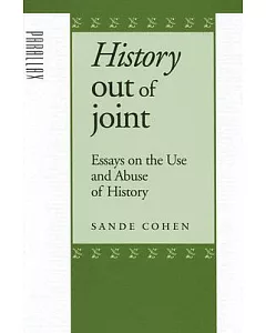 History Out Of Joint: Essays On The Use And Abuse Of History