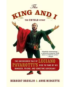 The King and I: The Uncensored Tale of Luciano Pavarotti’s Rise to Fame By His Manager, Friend and Sometime Adversary