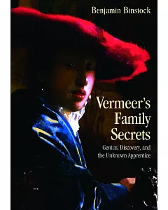 Vermeer’s Family Secrets: Genius, Discovery, and the Unknown Apprentice