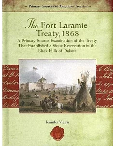 The Fort Laramie Treaty, 1868: A Primary Source Examination of the Treaty That Established a Sious Reservation in the Black Hill