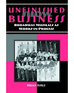 Unfinished Show Business: Broadway Musicals As Works-in-process