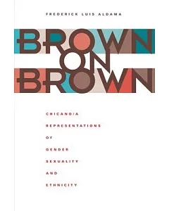 Brown on Brown: Chicano/a Representations of Gender, Sexuality, And Ethnicity