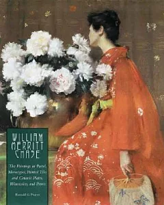 William Merritt Chase: The Paintings in Pastel, Monotypes, Painted Tiles And Ceramic Plates, Watercolors,...