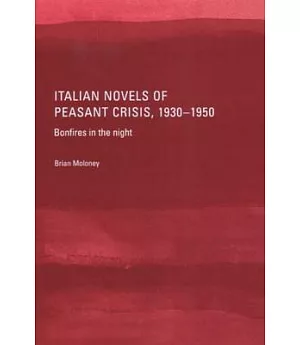 Italian Novels Of Peasant Crisis, 1930-1950: Bonfires in the Night
