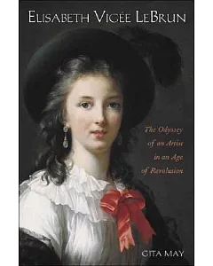 Elisabeth Vigee Le Brun: The Odyssey Of An Artist In An Age Of Revolution