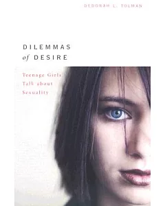 Dilemmas Of Desire: Teenage Girls Talk About Sexuality