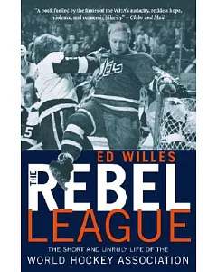 The Rebel League: The Short And Unruly Side Of The World Hockey Association