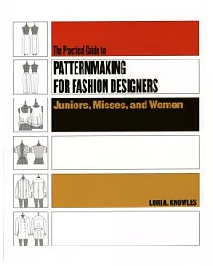 The Practical Guide To Patternmaking For Fashion Designers: Juniors, Misses, And Women