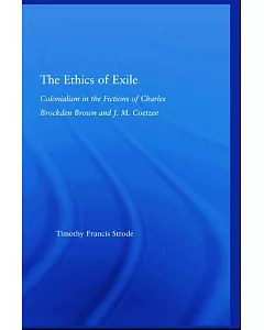 The Ethics of Exile: Colonialism In The Fictions Of Charles Brockden Brown And J. M. Coetzee