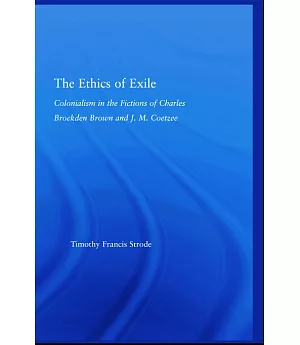 The Ethics of Exile: Colonialism In The Fictions Of Charles Brockden Brown And J. M. Coetzee