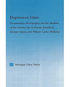 Depression Glass: Documentary Photography And The Medium Of The Camera-eye In Charles Reznikoff, George Oppen, And William Carlo