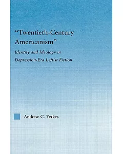 Twentieth-Century Americanism: Identity And Ideology In Depression-Era Leftist Literature