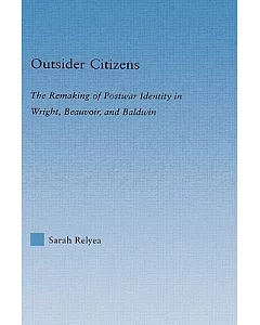 Outsider Citizens: The Remaking Of Postwar Identity In Wright, Beauvoir, And Baldwin