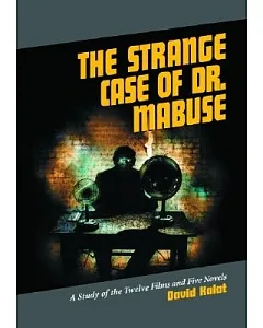 The Strange Case Of Dr. Mabuse: A Study Of The Twelve Films And Five Novels
