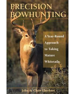 Precision Bowhunting: A Year-Round Approach To Taking Mature Whitetails