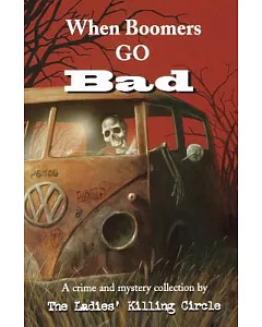 When Boomers Go Bad: A Crime and Mystery Collection by the Ladies’ Killing Circle