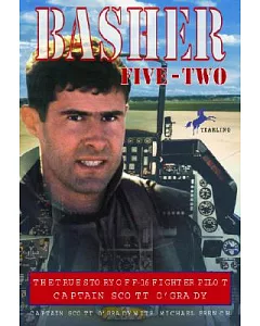 Basher Five-Two: The True Story of F-16 Fighter Pilot Captain Scott o’grady