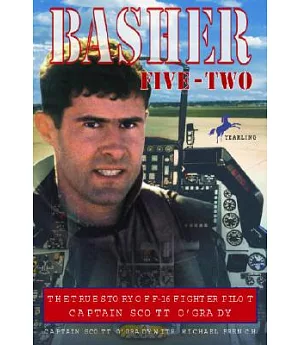 Basher Five-Two: The True Story of F-16 Fighter Pilot Captain Scott O’Grady