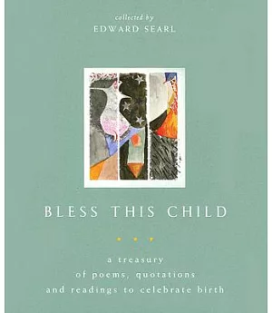 Bless This Child: A Treasury Of Poems, Quotations, And Readings To Celebrate Birth