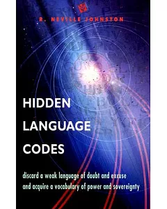 Hidden Language Codes: Discard A Weak Language of Doubt and Excuse and Acquire a Vocabulary o Power and Sovereignty